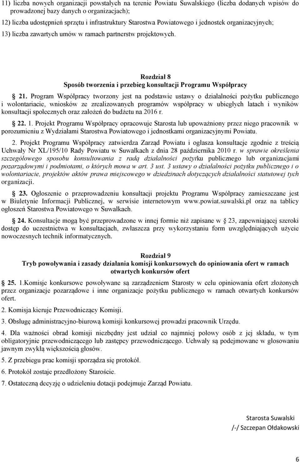 Program Współpracy tworzony jest na podstawie ustawy o działalności pożytku publicznego i wolontariacie, wniosków ze zrealizowanych programów współpracy w ubiegłych latach i wyników konsultacji