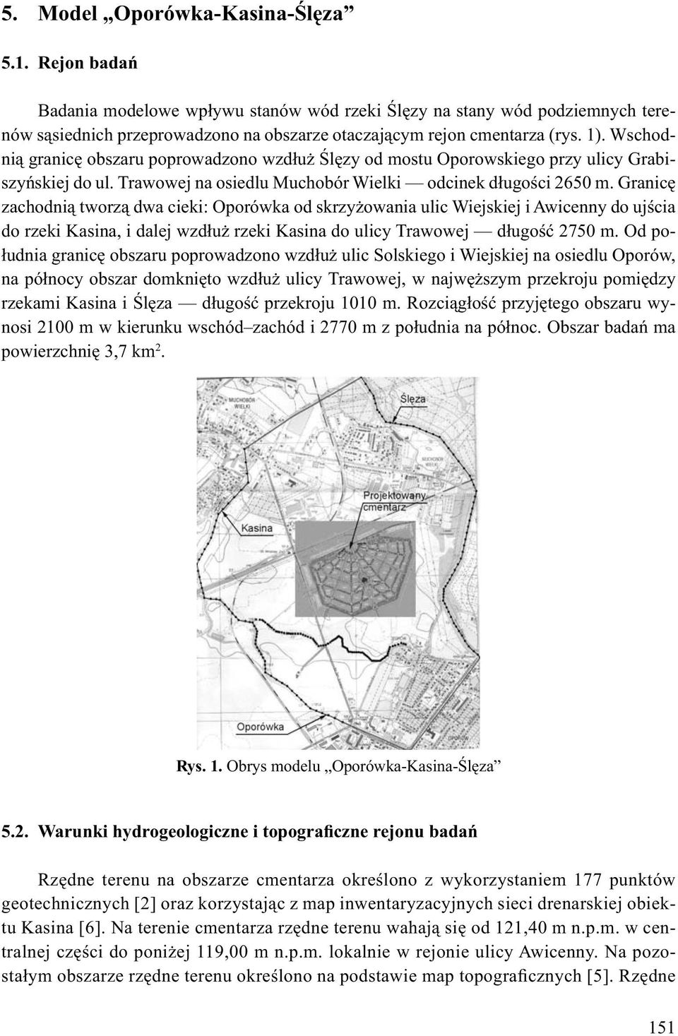 Granic zachodni tworz dwa cieki: Oporówka od skrzy owania ulic Wiejskiej i Awicenny do uj cia do rzeki Kasina, i dalej wzd u rzeki Kasina do ulicy Trawowej d ugo 2750 m.