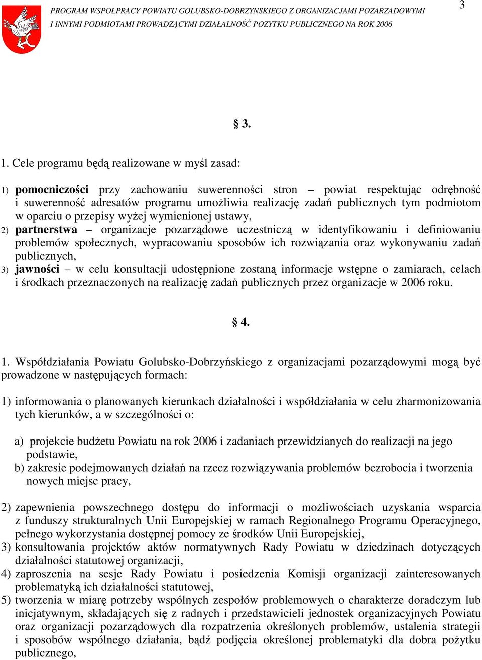 tym podmiotom w oparciu o przepisy wyżej wymienionej ustawy, 2) partnerstwa organizacje pozarządowe uczestniczą w identyfikowaniu i definiowaniu problemów społecznych, wypracowaniu sposobów ich