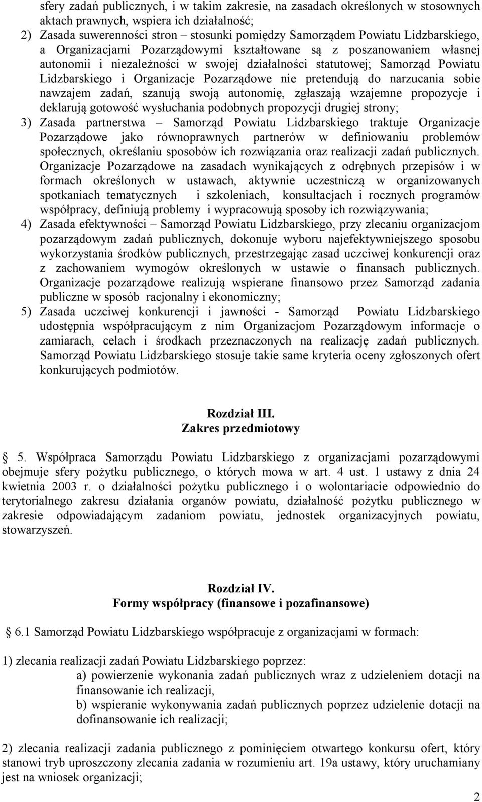 Pozarządowe nie pretendują do narzucania sobie nawzajem zadań, szanują swoją autonomię, zgłaszają wzajemne propozycje i deklarują gotowość wysłuchania podobnych propozycji drugiej strony; 3) Zasada