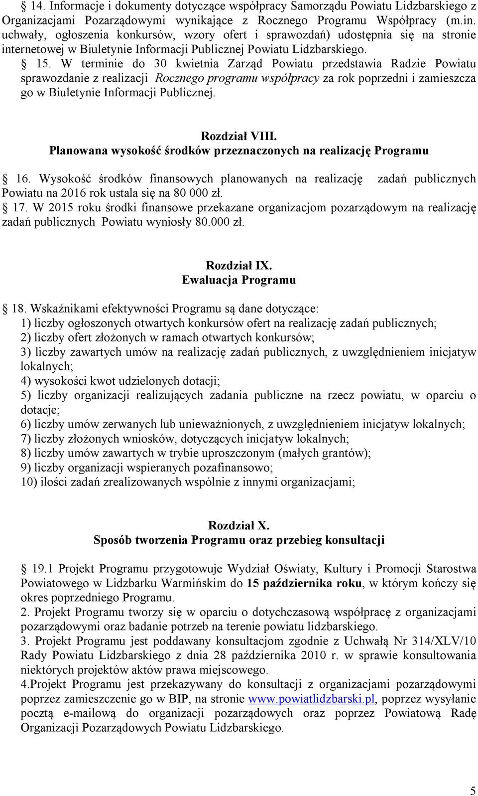 W terminie do 30 kwietnia Zarząd Powiatu przedstawia Radzie Powiatu sprawozdanie z realizacji Rocznego programu współpracy za rok poprzedni i zamieszcza go w Biuletynie Informacji Publicznej.