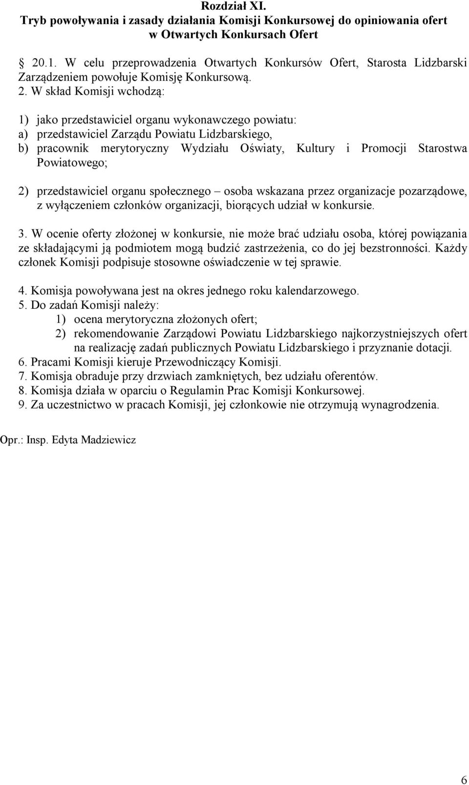 W skład Komisji wchodzą: 1) jako przedstawiciel organu wykonawczego powiatu: a) przedstawiciel Zarządu Powiatu Lidzbarskiego, b) pracownik merytoryczny Wydziału Oświaty, Kultury i Promocji Starostwa