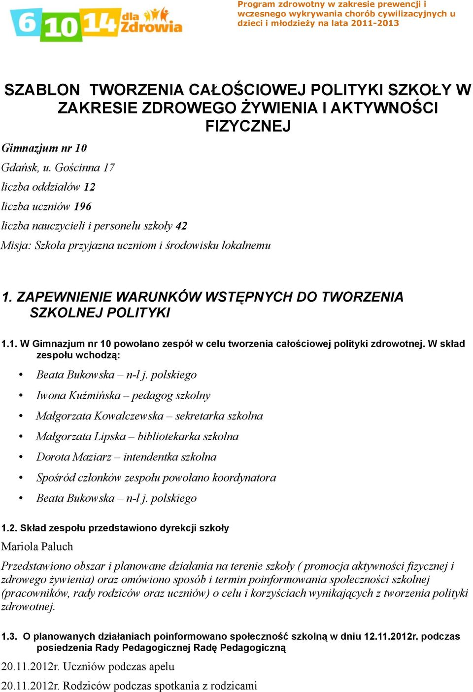 ZAPEWNIENIE WARUNKÓW WSTĘPNYCH DO TWORZENIA SZKOLNEJ POLITYKI 1.1. W Gimnazjum nr 10 powołano zespół w celu tworzenia całościowej polityki zdrowotnej. W skład zespołu wchodzą: Beata Bukowska n-l j.