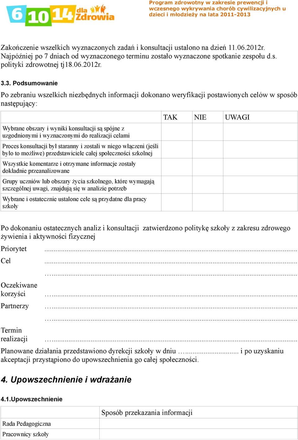 3. Podsumowanie Po zebraniu wszelkich niezbędnych informacji dokonano weryfikacji postawionych celów w sposób następujący: Wybrane obszary i wyniki konsultacji są spójne z uzgodnionymi i wyznaczonymi