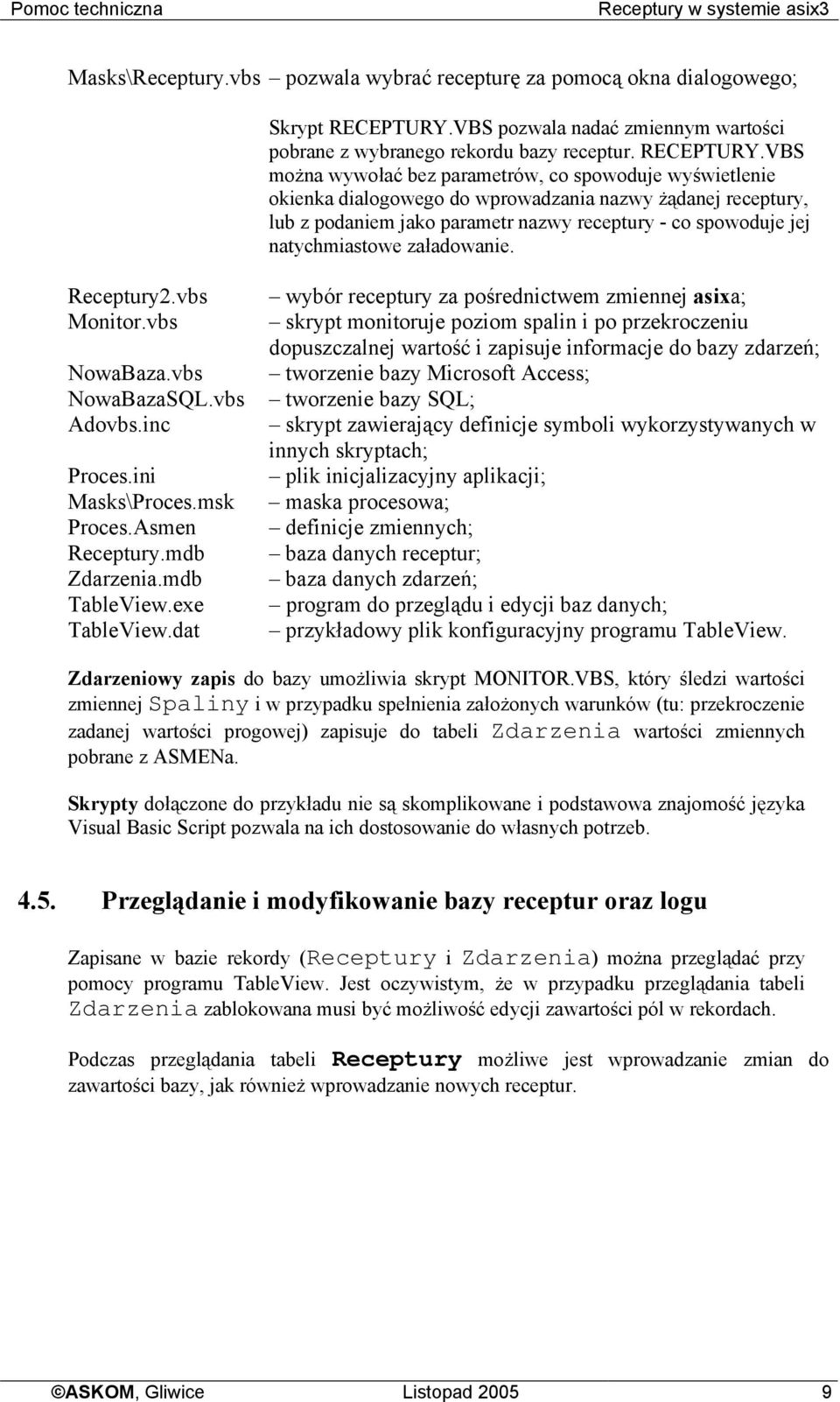 VBS można wywołać bez parametrów, co spowoduje wyświetlenie okienka dialogowego do wprowadzania nazwy żądanej receptury, lub z podaniem jako parametr nazwy receptury - co spowoduje jej natychmiastowe