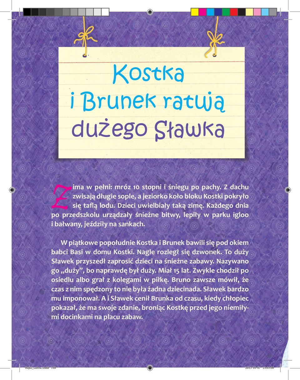 Nagle rozległ się dzwonek. To duży Sławek przyszedł zaprosić dzieci na śnieżne zabawy. Nazywano go duży, bo naprawdę był duży. Miał 15 lat. Zwykle chodził po osiedlu albo grał z kolegami w piłkę.