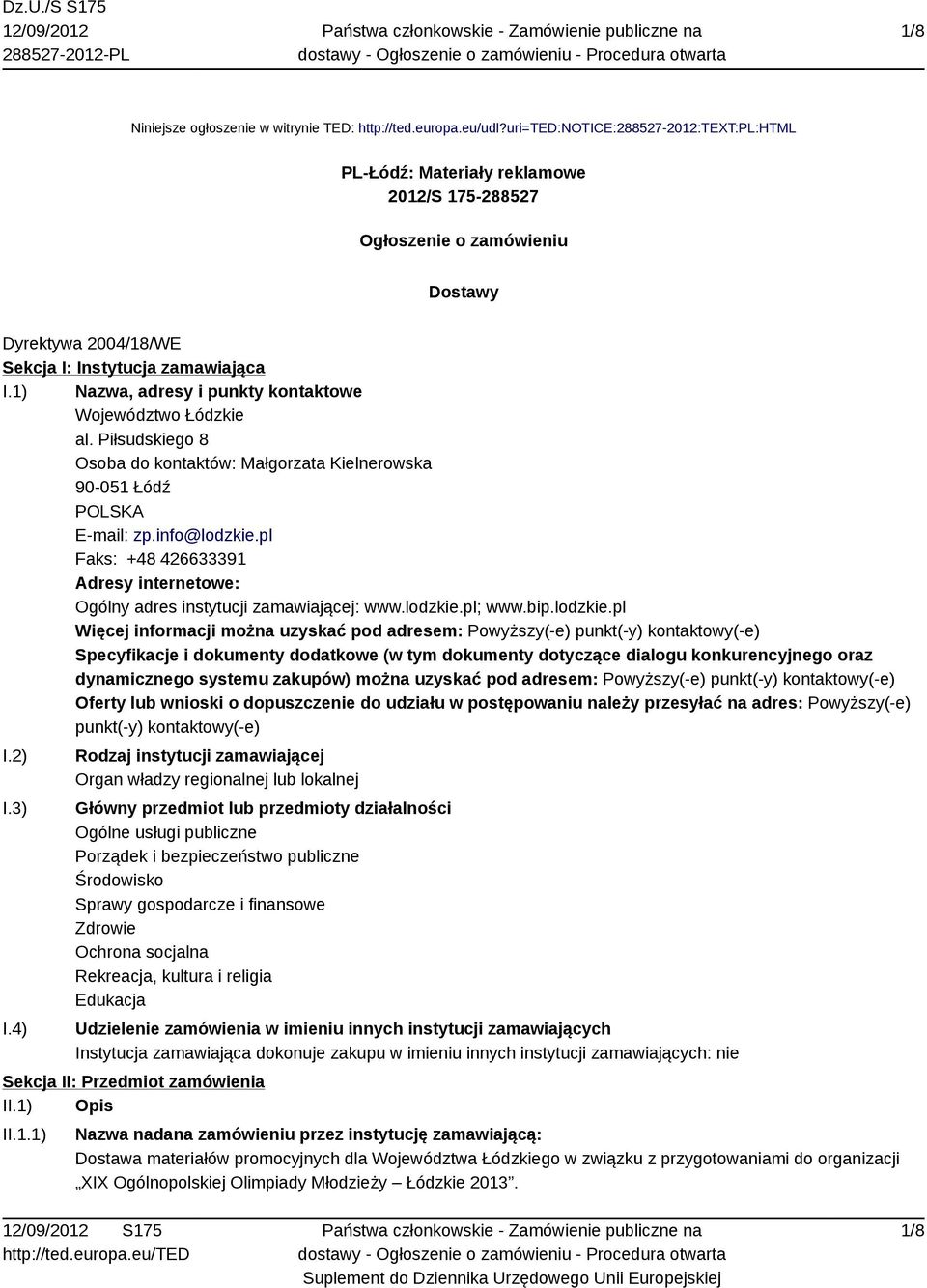 1) Nazwa, adresy i punkty kontaktowe Województwo Łódzkie al. Piłsudskiego 8 Osoba do kontaktów: Małgorzata Kielnerowska 90-051 Łódź POLSKA E-mail: zp.info@lodzkie.