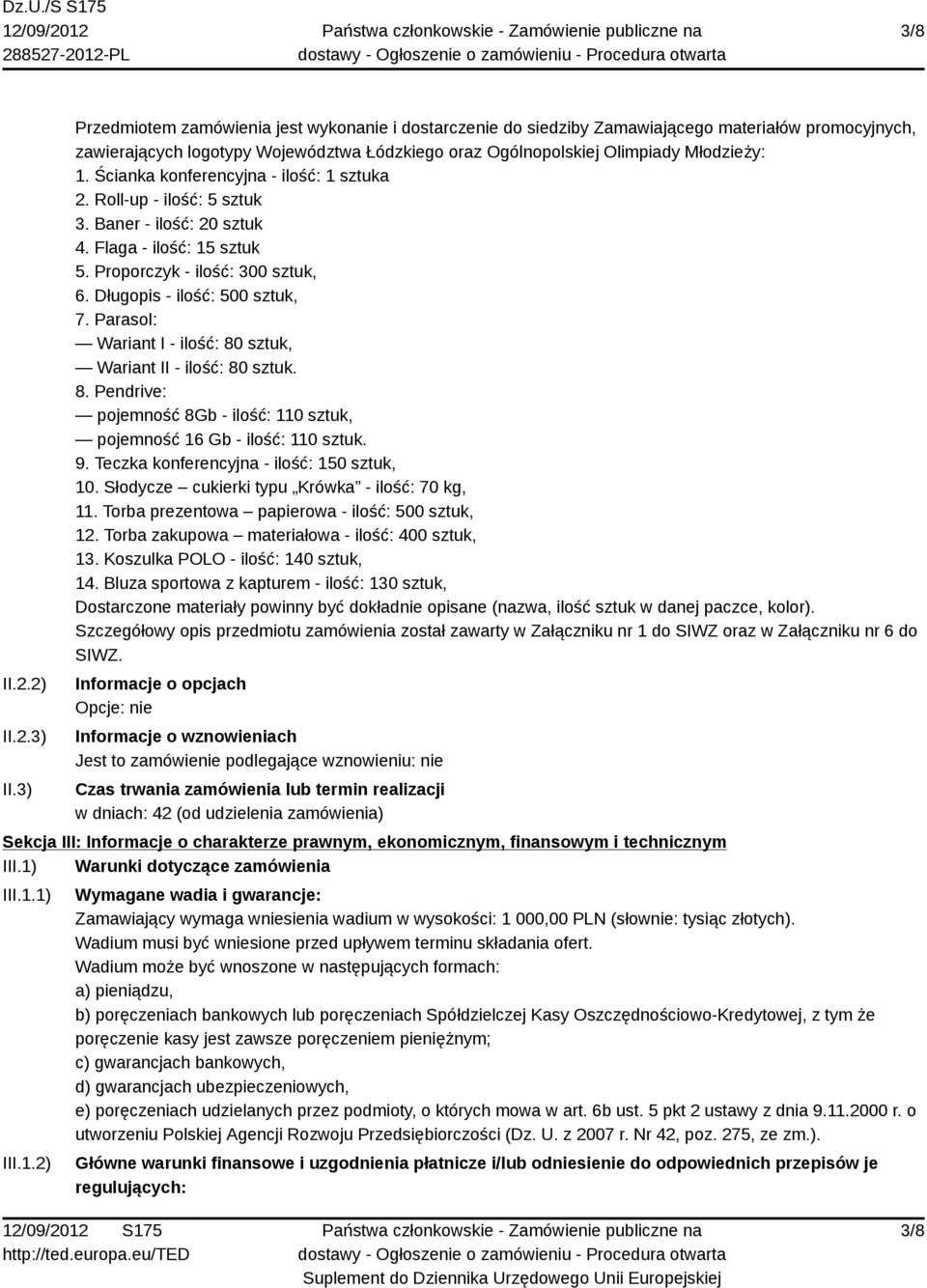 Ścianka konferencyjna - ilość: 1 sztuka 2. Roll-up - ilość: 5 sztuk 3. Baner - ilość: 20 sztuk 4. Flaga - ilość: 15 sztuk 5. Proporczyk - ilość: 300 sztuk, 6. Długopis - ilość: 500 sztuk, 7.