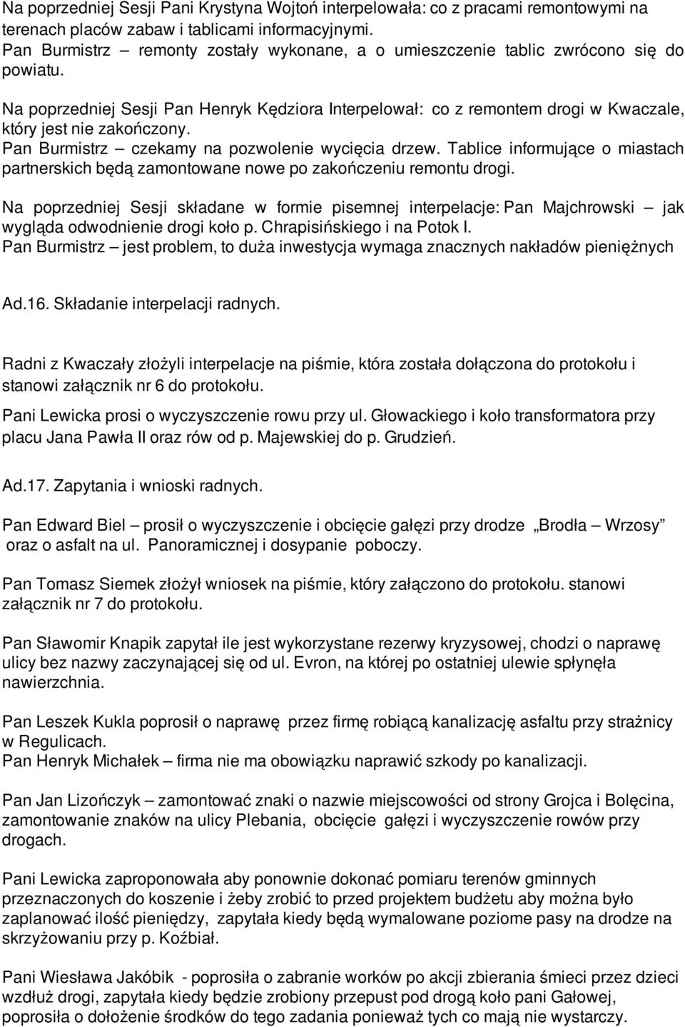 Na poprzedniej Sesji Pan Henryk Kędziora Interpelował: co z remontem drogi w Kwaczale, który jest nie zakończony. Pan Burmistrz czekamy na pozwolenie wycięcia drzew.