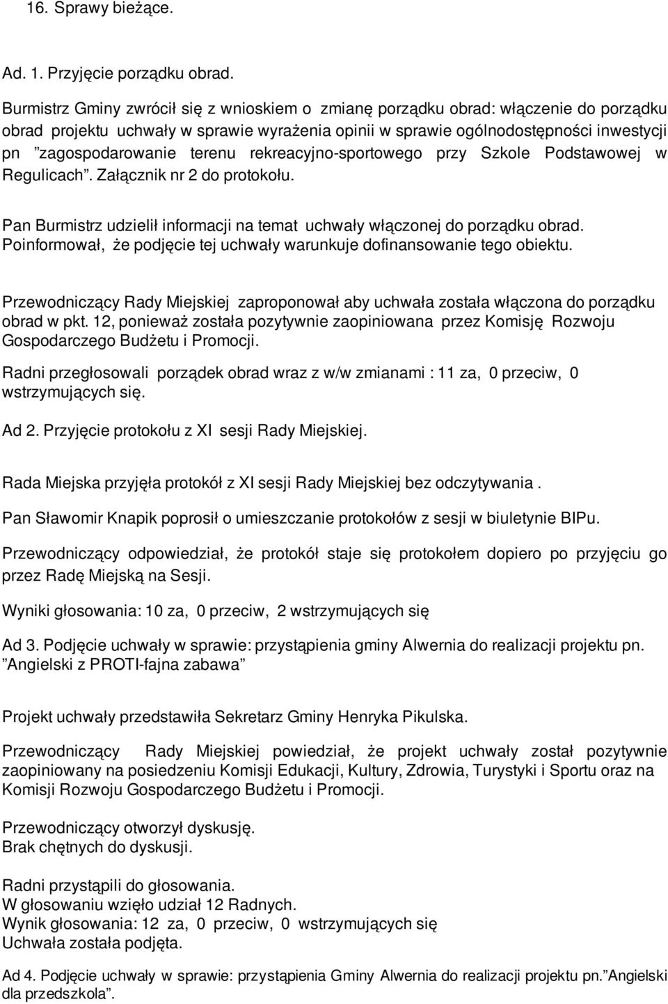 terenu rekreacyjno-sportowego przy Szkole Podstawowej w Regulicach. Załącznik nr 2 do protokołu. Pan Burmistrz udzielił informacji na temat uchwały włączonej do porządku obrad.