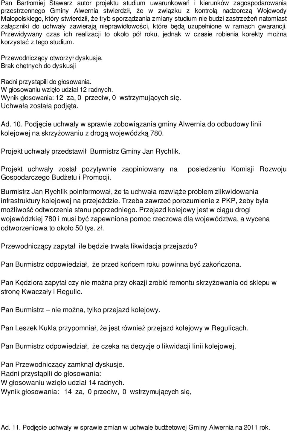 Przewidywany czas ich realizacji to około pół roku, jednak w czasie robienia korekty można korzystać z tego studium. Przewodniczący otworzył dyskusje.