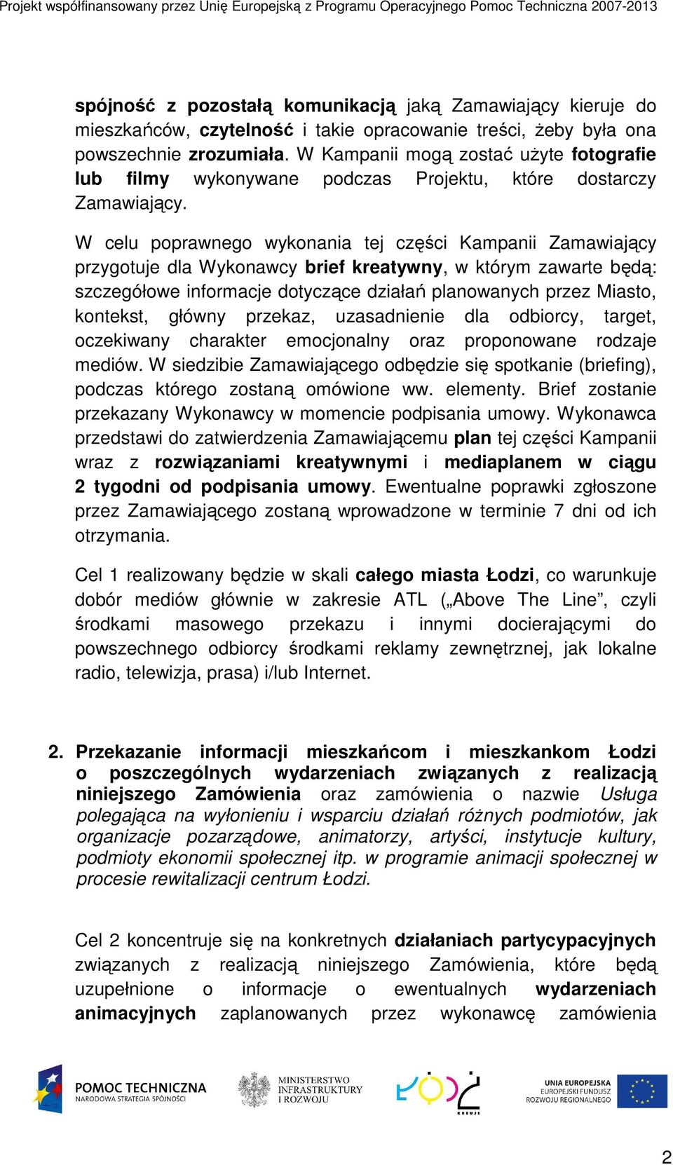 W celu poprawnego wykonania tej części Kampanii Zamawiający przygotuje dla Wykonawcy brief kreatywny, w którym zawarte będą: szczegółowe informacje dotyczące działań planowanych przez Miasto,