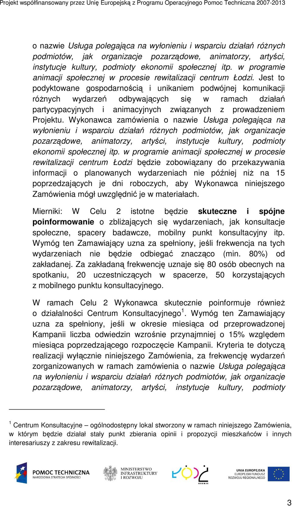 Jest to podyktowane gospodarnością i unikaniem podwójnej komunikacji różnych wydarzeń odbywających się w ramach działań partycypacyjnych i animacyjnych związanych z prowadzeniem Projektu.