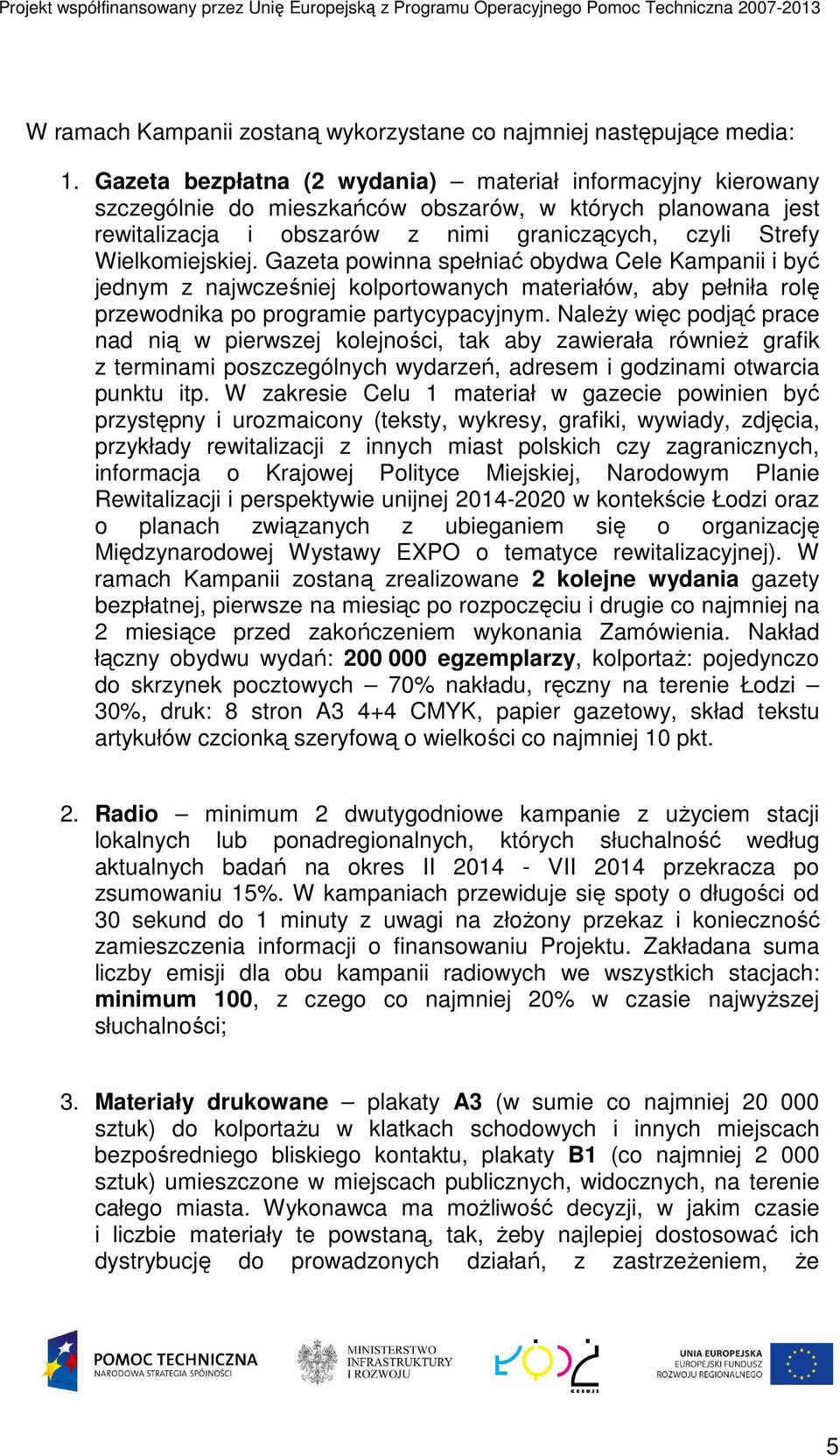 Gazeta powinna spełniać obydwa Cele Kampanii i być jednym z najwcześniej kolportowanych materiałów, aby pełniła rolę przewodnika po programie partycypacyjnym.