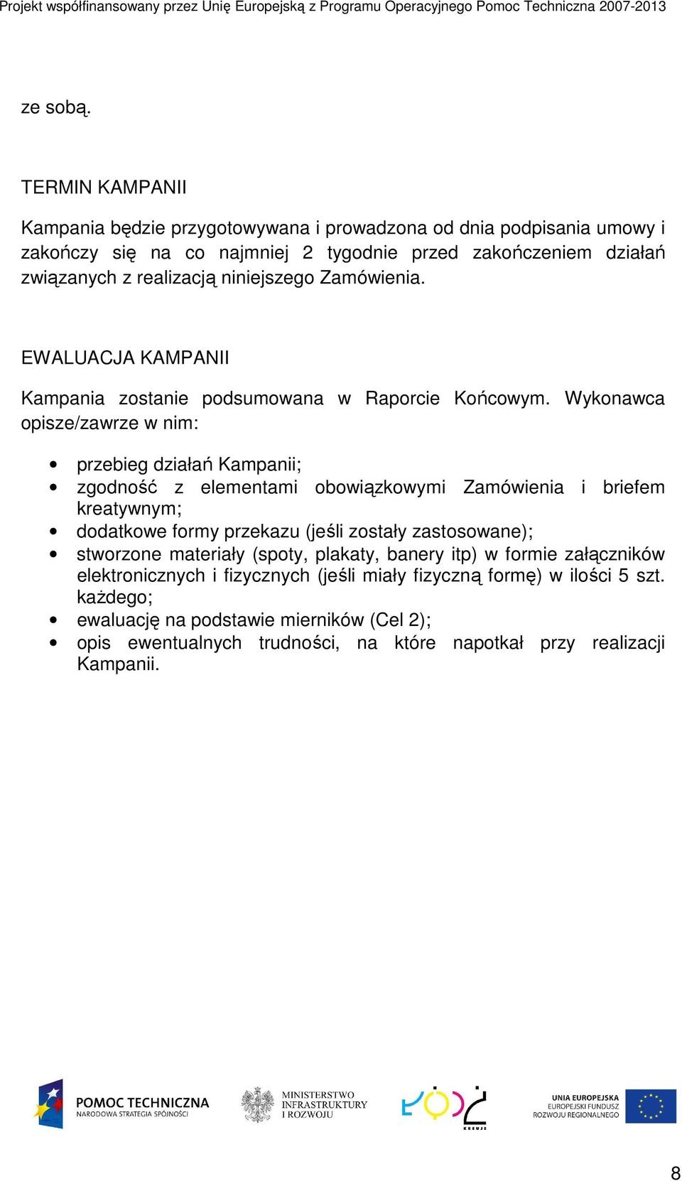 niniejszego Zamówienia. EWALUACJA KAMPANII Kampania zostanie podsumowana w Raporcie Końcowym.