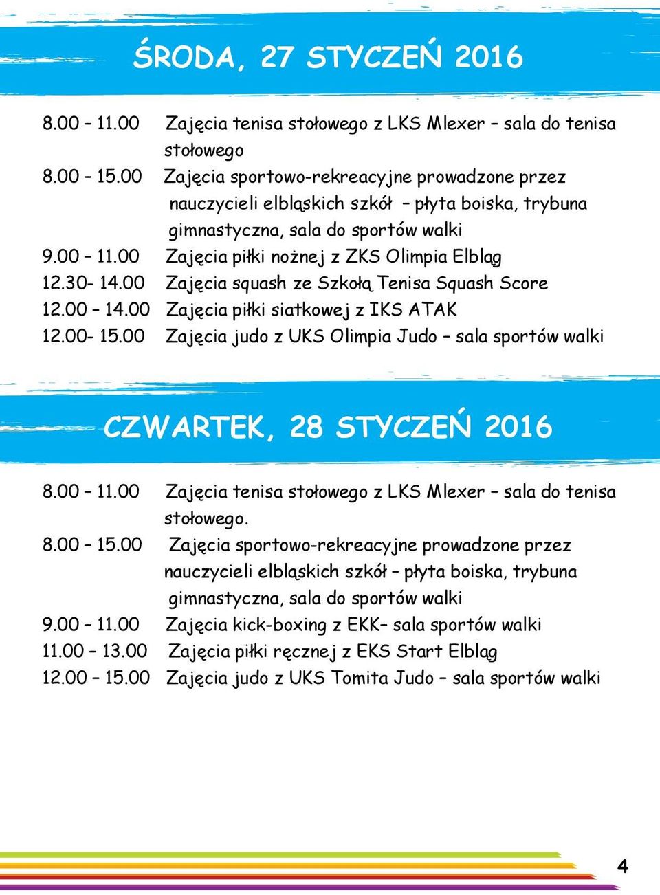 00 Zajęcia squash ze Szkołą Tenisa Squash Score 12.00 14.00 Zajęcia piłki siatkowej z IKS ATAK 12.00-15.00 Zajęcia judo z UKS Olimpia Judo sala sportów walki CZWARTEK, 28 STYCZEŃ 2016 8.00 11.