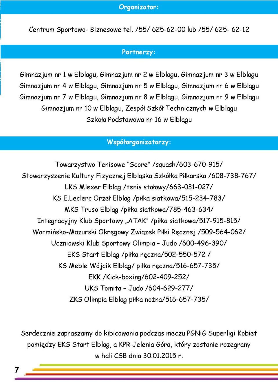 Gimnazjum nr 7 w Elblągu, Gimnazjum nr 8 w Elblągu, Gimnazjum nr 9 w Elblągu Gimnazjum nr 10 w Elblągu, Zespół Szkół Technicznych w Elblągu Szkoła Podstawowa nr 16 w Elblągu Współorganizatorzy: