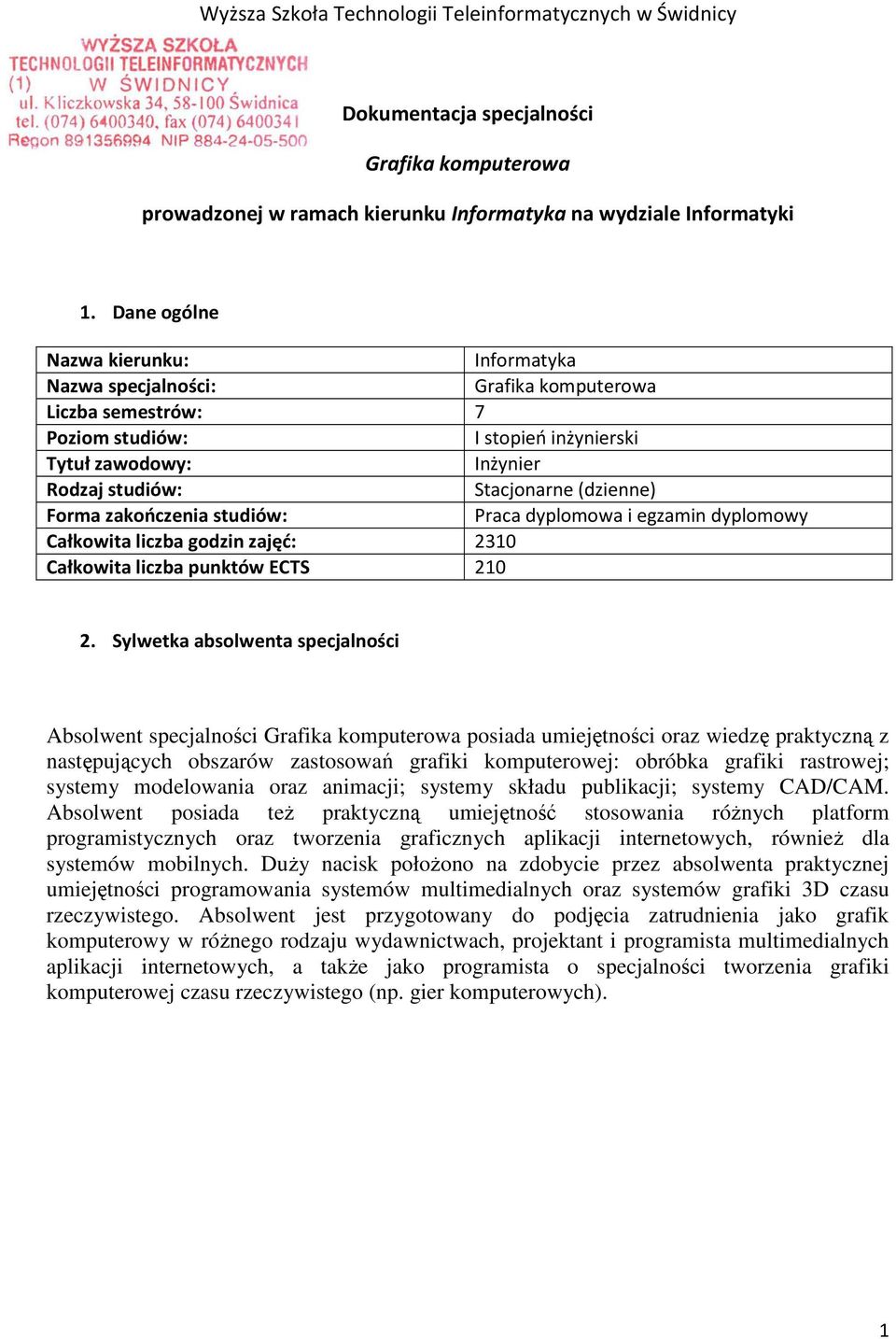 (dzienne) Forma zakończenia studiów: Praca dyplomowa i egzamin dyplomowy Całkowita liczba godzin zajęć: 2310 Całkowita liczba punktów ECTS 210 2.