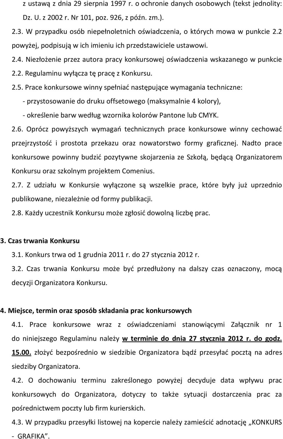 Niezłożenie przez autora pracy konkursowej oświadczenia wskazanego w punkcie 2.2. Regulaminu wyłącza tę pracę z Konkursu. 2.5.