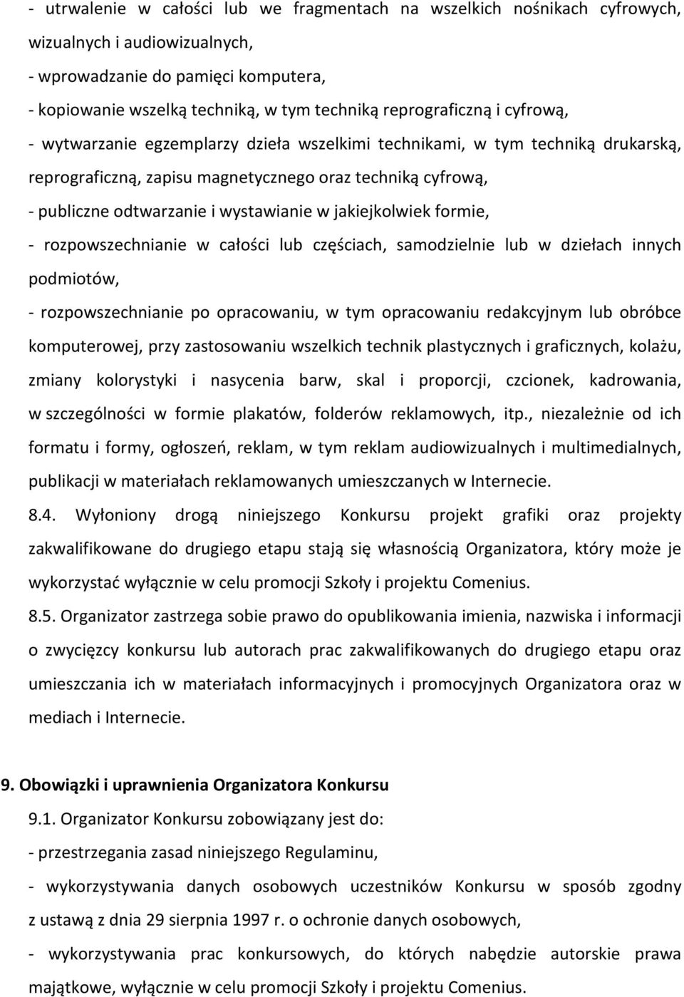 wystawianie w jakiejkolwiek formie, - rozpowszechnianie w całości lub częściach, samodzielnie lub w dziełach innych podmiotów, - rozpowszechnianie po opracowaniu, w tym opracowaniu redakcyjnym lub