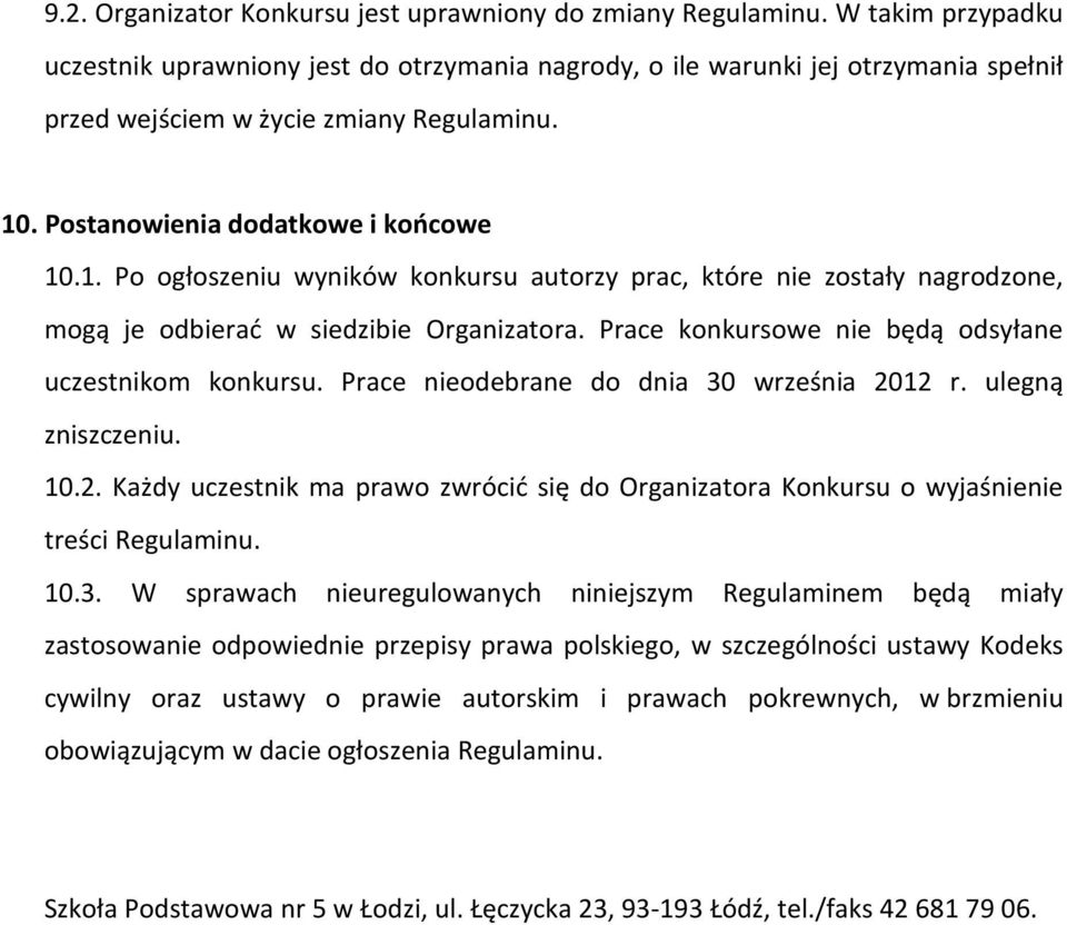 . Postanowienia dodatkowe i końcowe 10.1. Po ogłoszeniu wyników konkursu autorzy prac, które nie zostały nagrodzone, mogą je odbierać w siedzibie Organizatora.