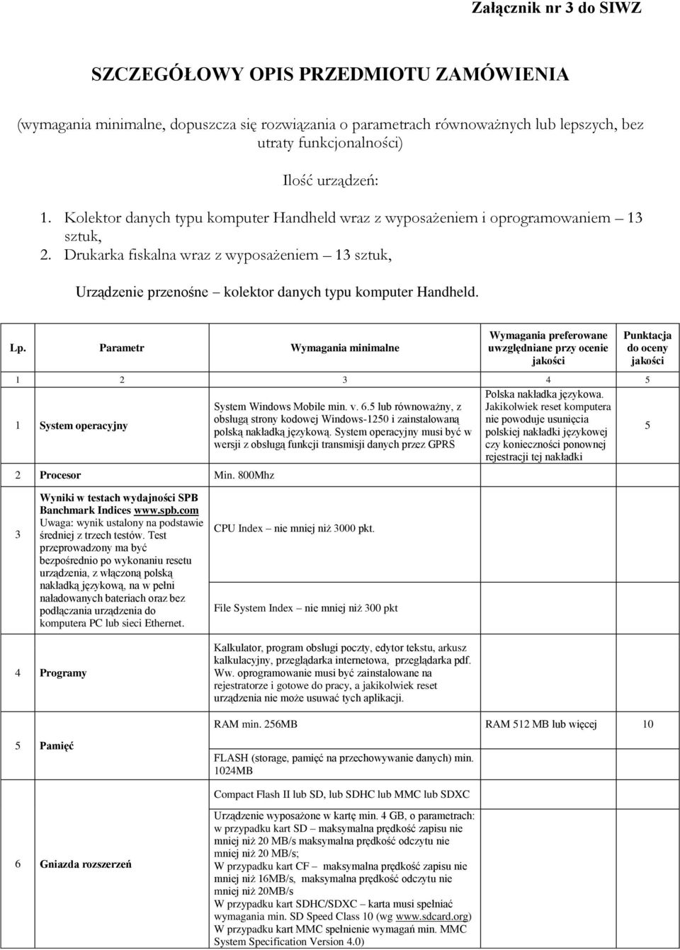 Lp. Parametr Wymagania minimalne Wymagania preferowane uwzględniane przy ocenie 1 2 3 4 System Windows Mobile min. v. 6. lub równoważny, z Polska nakładka językowa.