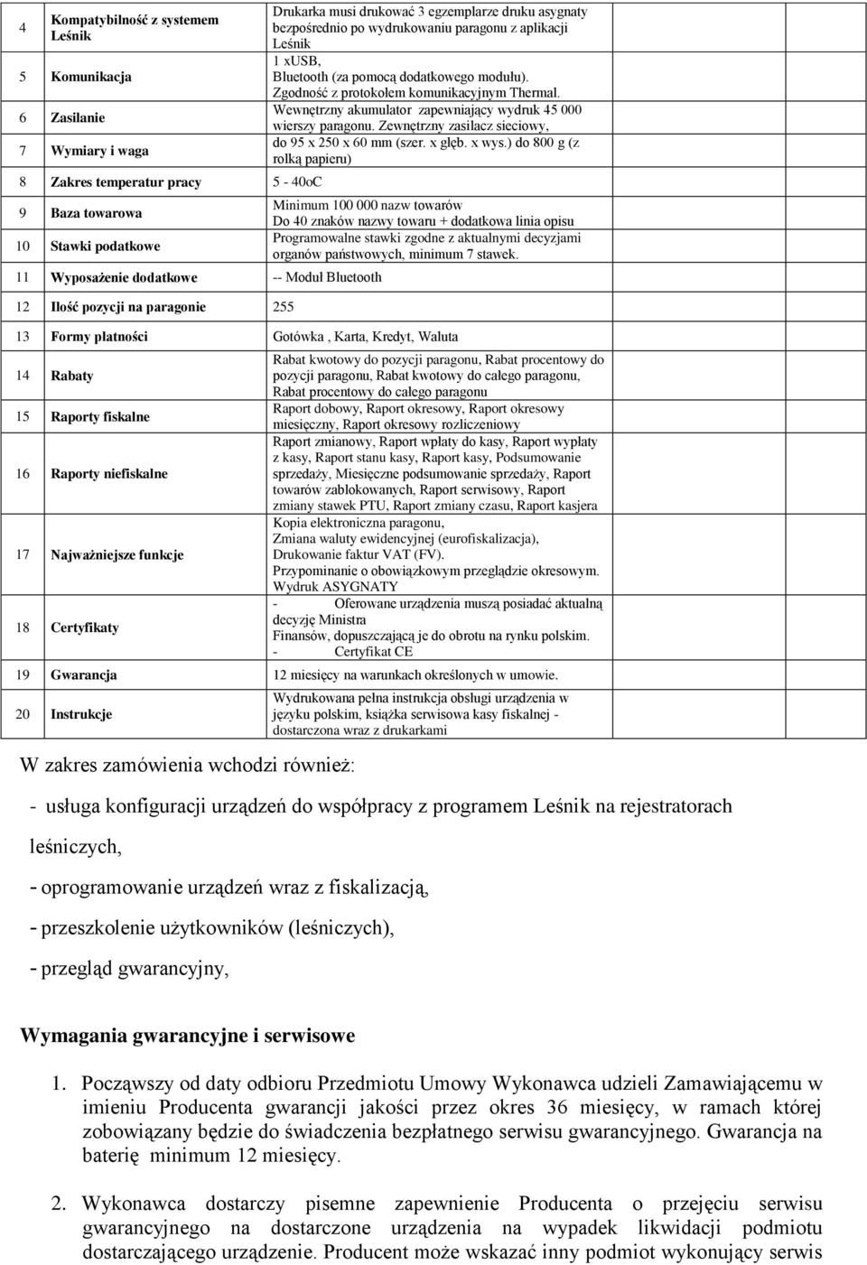 fiskalizacją, - przeszkolenie użytkowników (leśniczych), - przegląd gwarancyjny, Drukarka musi drukować 3 egzemplarze druku asygnaty bezpośrednio po wydrukowaniu paragonu z aplikacji Leśnik 1 xusb,