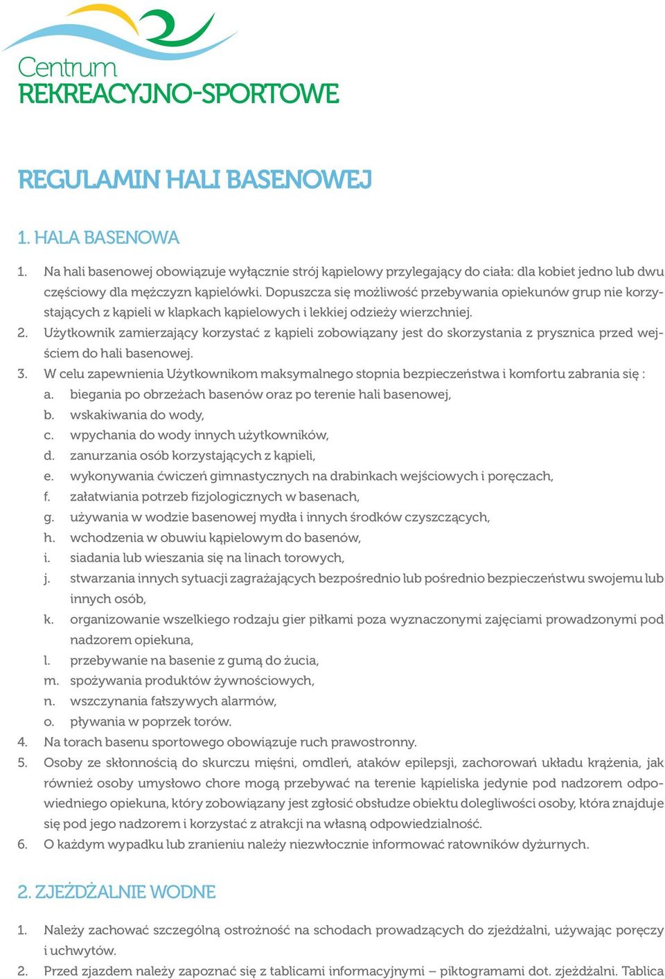 Użytkownik zamierzający korzystać z kąpieli zobowiązany jest do skorzystania z prysznica przed wejściem do hali basenowej. 3.