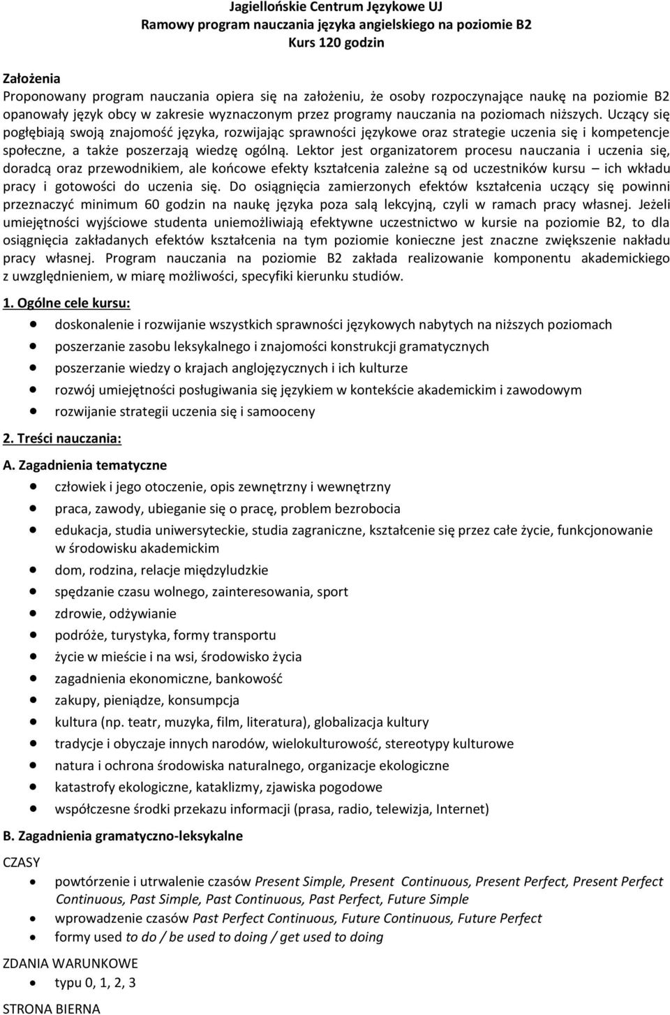 Uczący się pogłębiają swoją znajomość języka, rozwijając sprawności językowe oraz strategie uczenia się i kompetencje społeczne, a także poszerzają wiedzę ogólną.