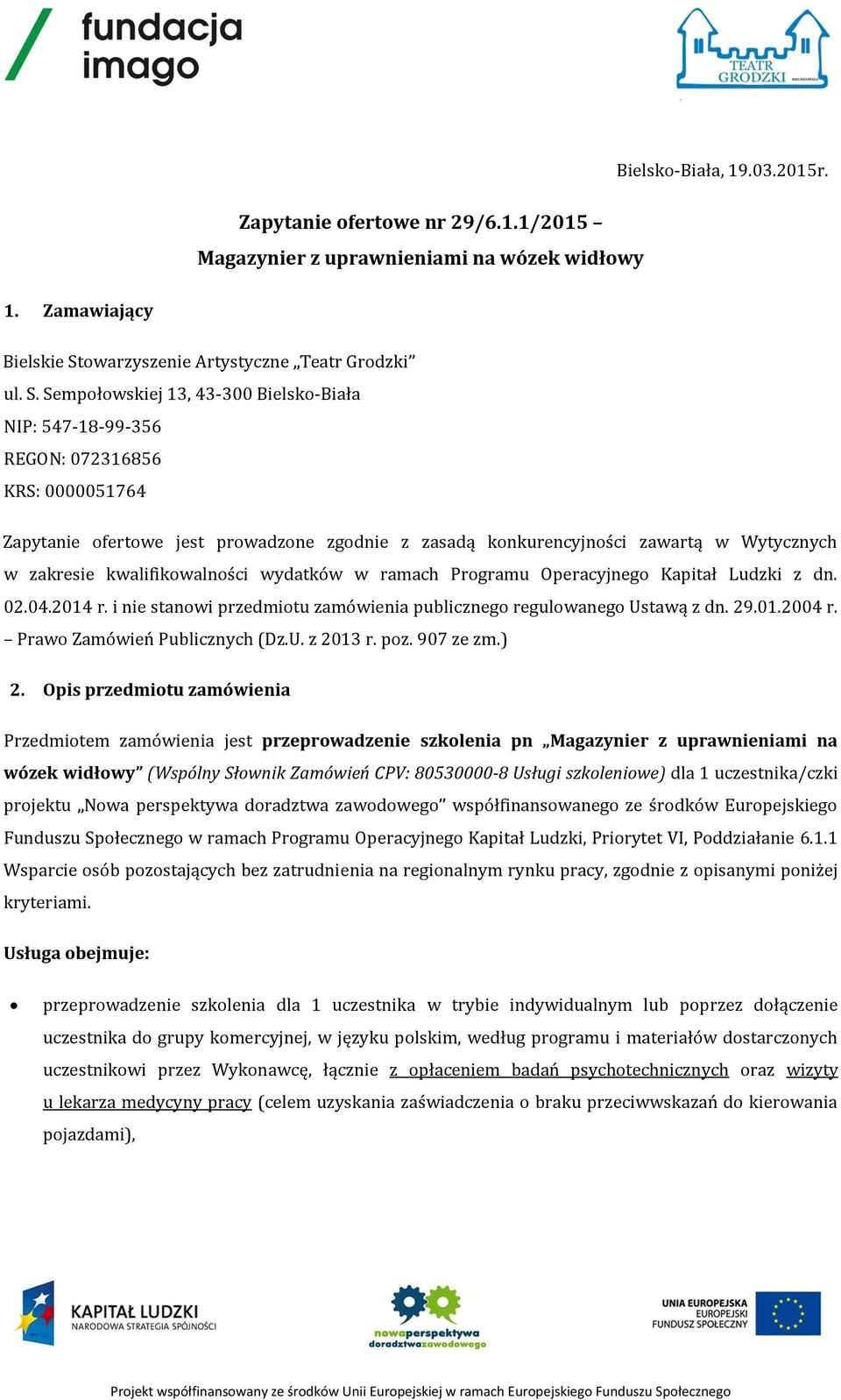 Sempołowskiej 13, 43-300 Bielsko-Biała NIP: 547-18-99-356 REGON: 072316856 KRS: 0000051764 Zapytanie ofertowe jest prowadzone zgodnie z zasadą konkurencyjności zawartą w Wytycznych w zakresie