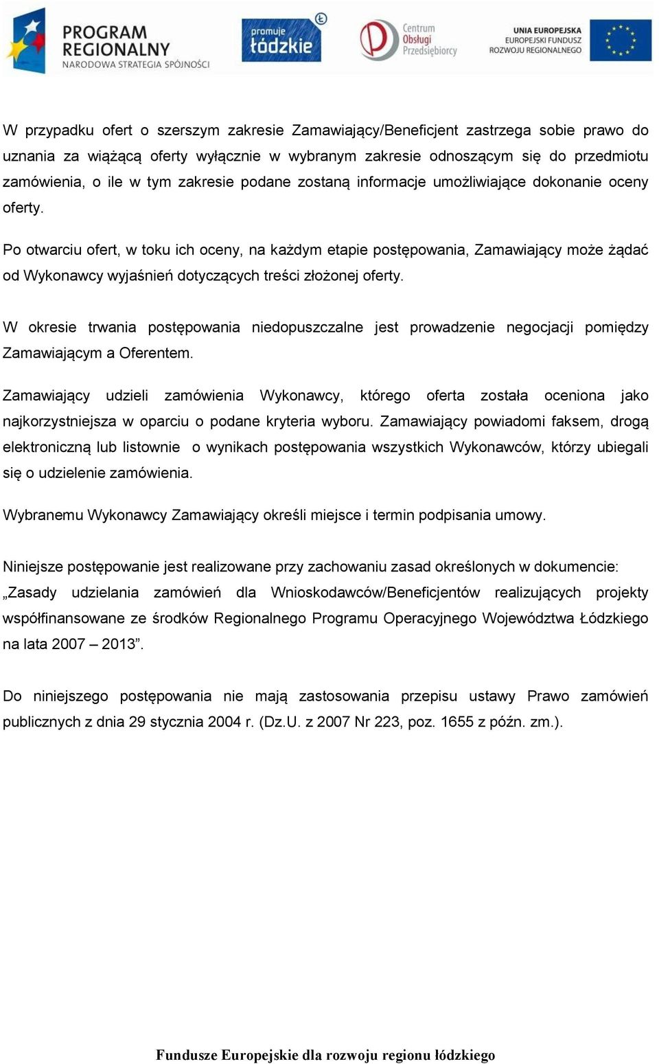 Po otwarciu ofert, w toku ich oceny, na każdym etapie postępowania, Zamawiający może żądać od Wykonawcy wyjaśnień dotyczących treści złożonej oferty.