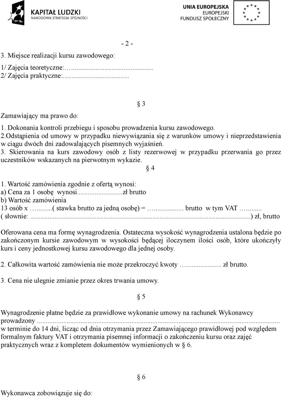 Wartość zamówienia zgodnie z ofertą wynosi: a) Cena za 1 osobę wynosi...zł brutto b) Wartość zamówienia 13 osób x...( stawka brutto za jedną osobę) =... brutto w tym VAT... ( słownie:.