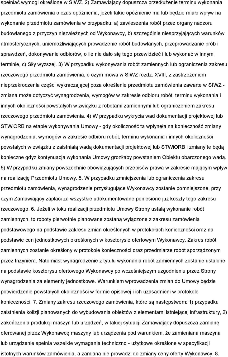 zawieszenia robót przez organy nadzoru budowlanego z przyczyn niezależnych od Wykonawcy, b) szczególnie niesprzyjających warunków atmosferycznych, uniemożliwiających prowadzenie robót budowlanych,