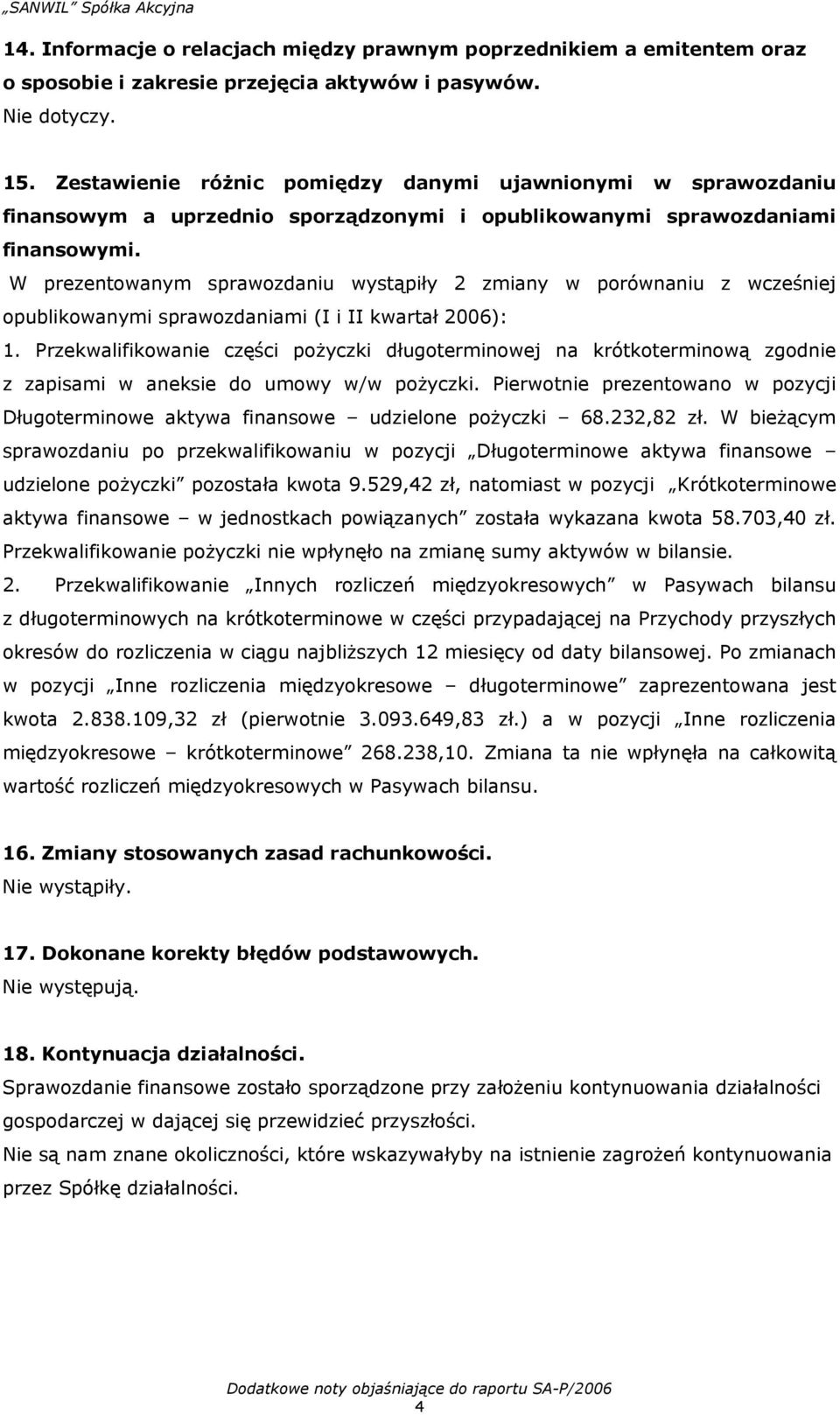 W prezentowanym sprawozdaniu wystąpiły 2 zmiany w porównaniu z wcześniej opublikowanymi sprawozdaniami (I i II kwartał 2006): 1.