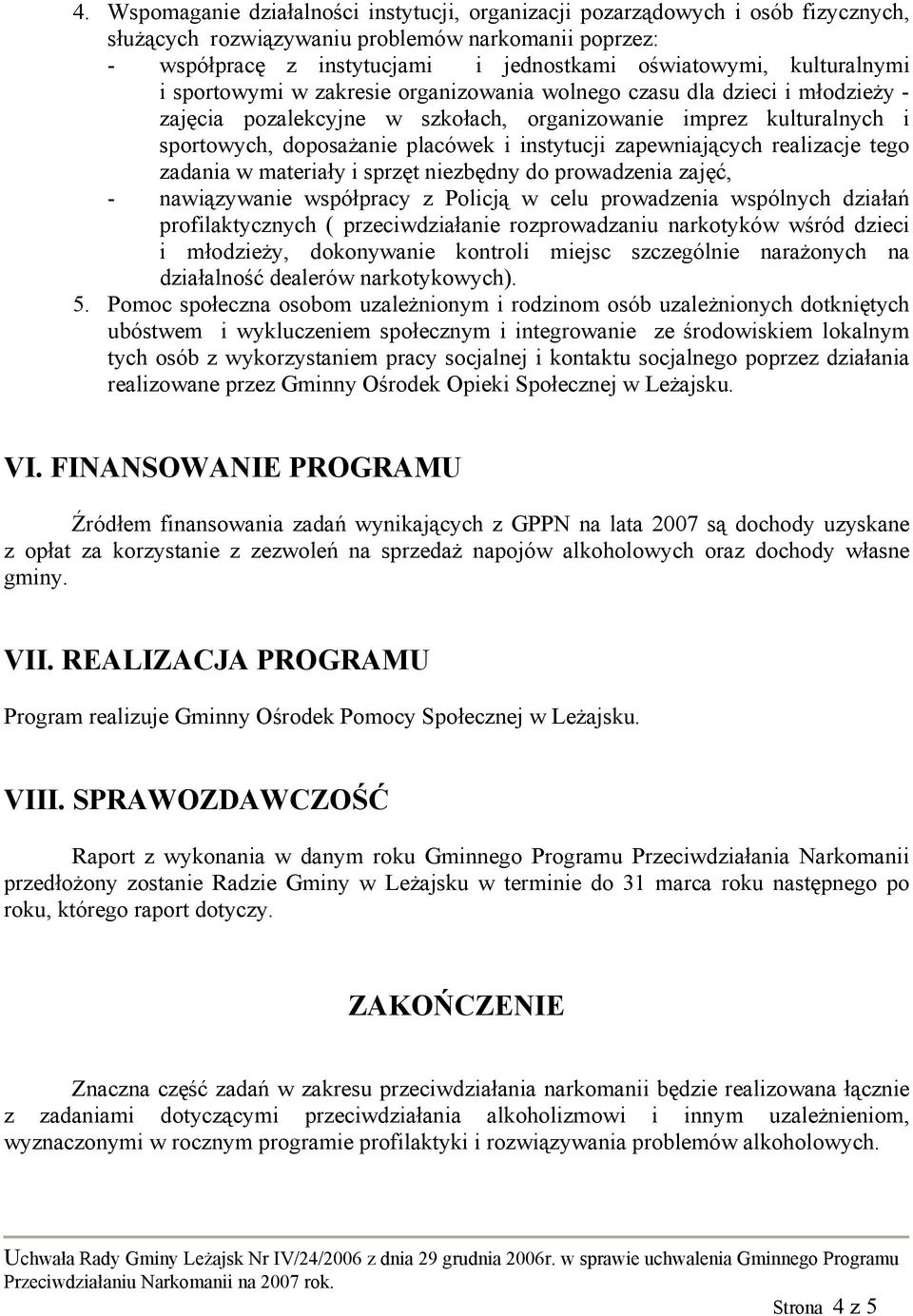 instytucji zapewniających realizacje tego zadania w materiały i sprzęt niezbędny do prowadzenia zajęć, - nawiązywanie współpracy z Policją w celu prowadzenia wspólnych działań profilaktycznych (