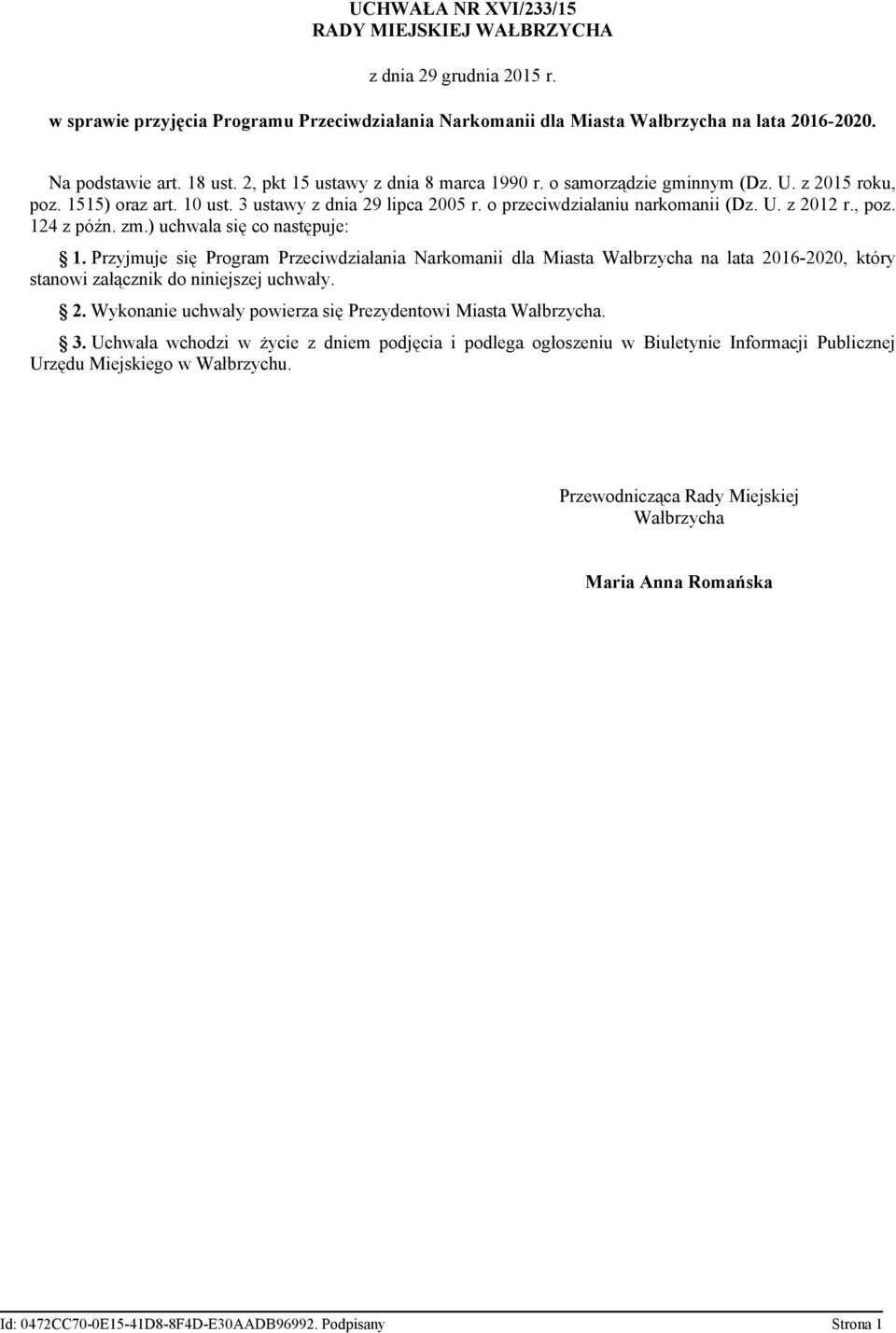 zm.) uchwala się co następuje: 1. Przyjmuje się Program Przeciwdziałania Narkomanii dla Miasta Wałbrzycha na lata 2016-2020, który stanowi załącznik do niniejszej uchwały. 2. Wykonanie uchwały powierza się Prezydentowi Miasta Wałbrzycha.