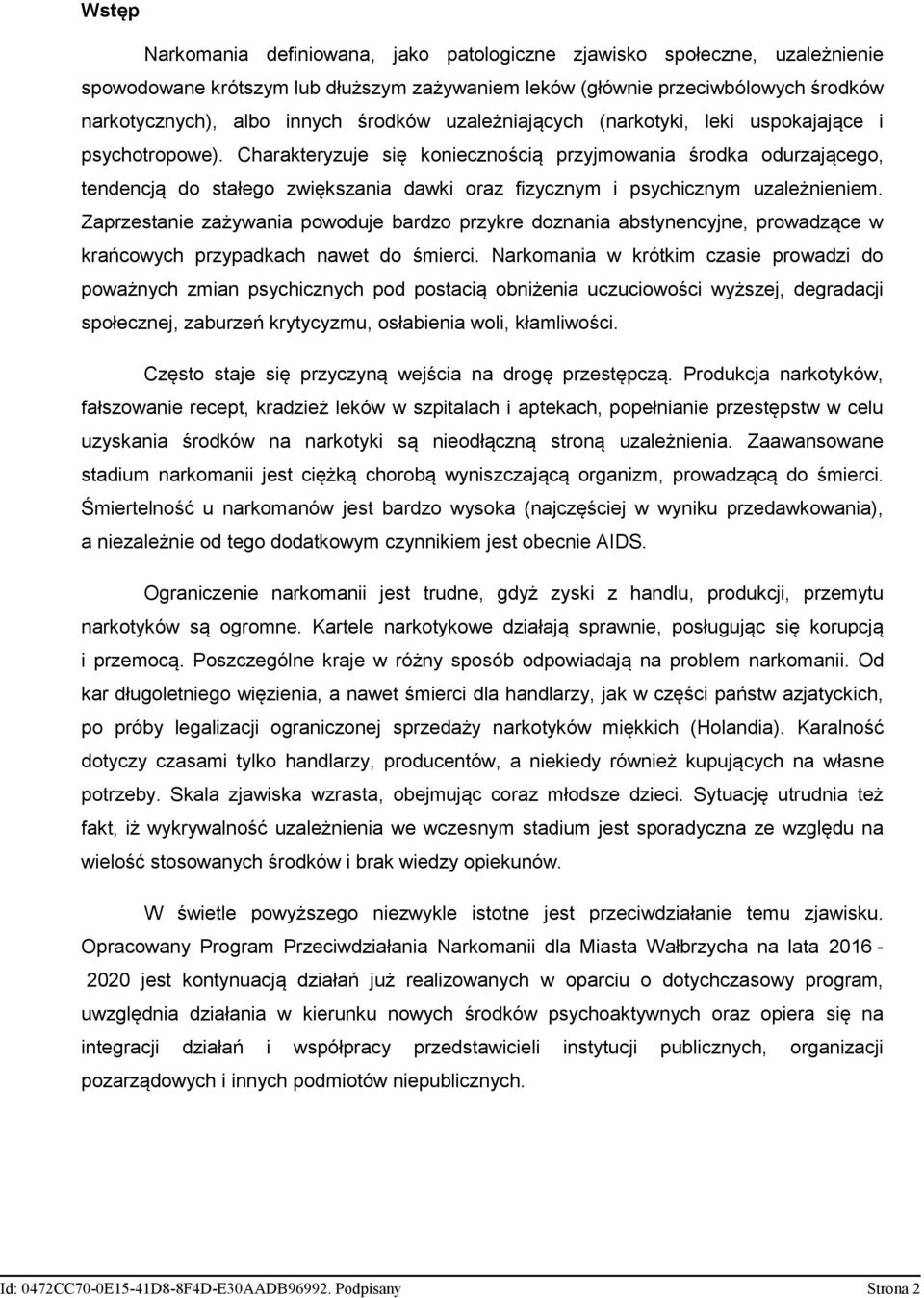 Charakteryzuje się koniecznością przyjmowania środka odurzającego, tendencją do stałego zwiększania dawki oraz fizycznym i psychicznym uzależnieniem.