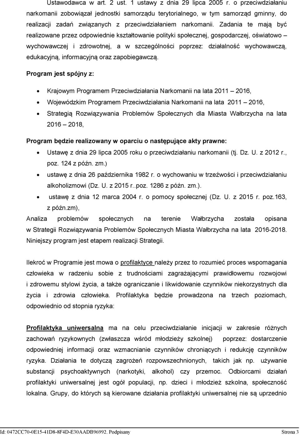 Zadania te mają być realizowane przez odpowiednie kształtowanie polityki społecznej, gospodarczej, oświatowo wychowawczej i zdrowotnej, a w szczególności poprzez: działalność wychowawczą, edukacyjną,