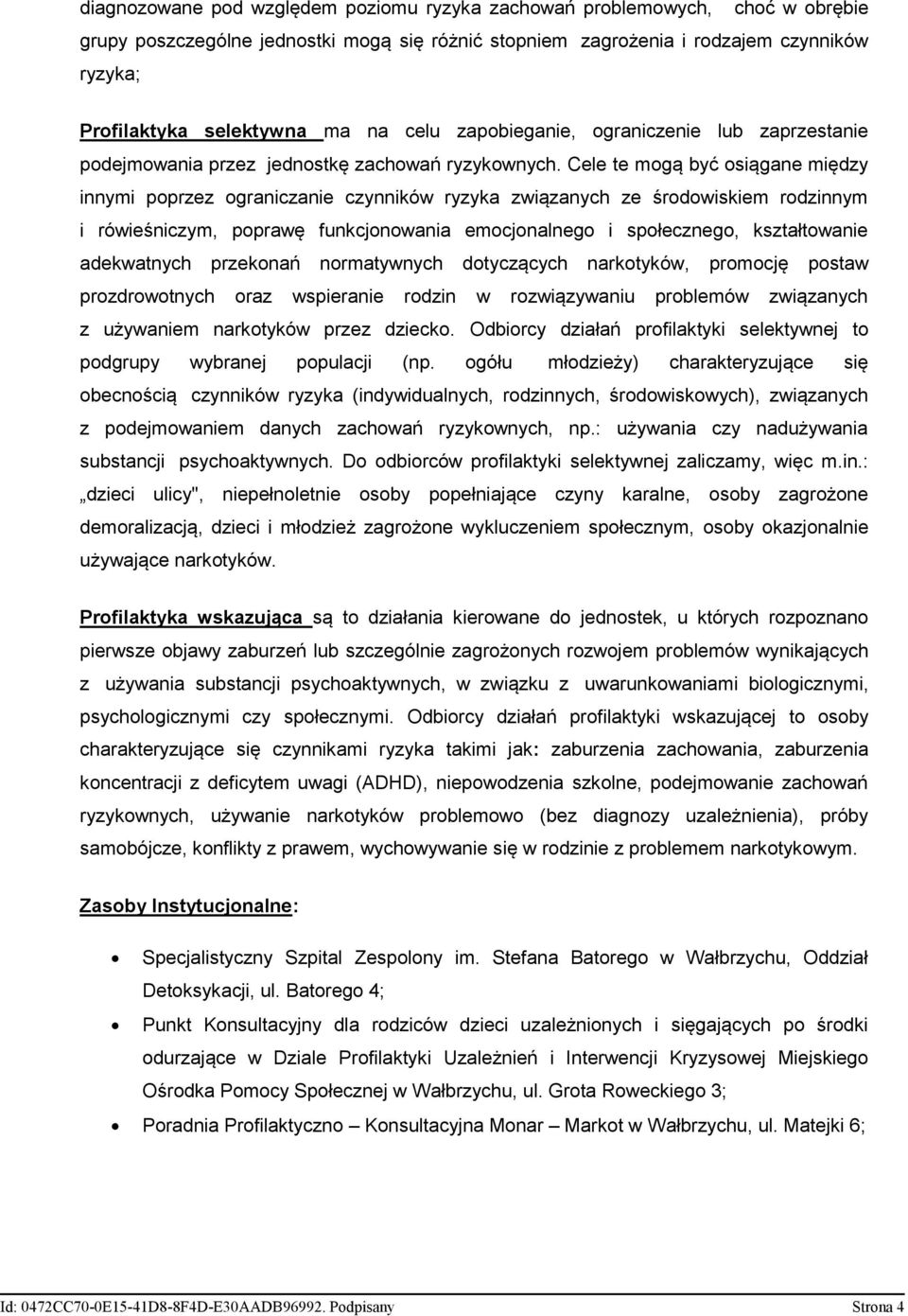 Cele te mogą być osiągane między innymi poprzez ograniczanie czynników ryzyka związanych ze środowiskiem rodzinnym i rówieśniczym, poprawę funkcjonowania emocjonalnego i społecznego, kształtowanie