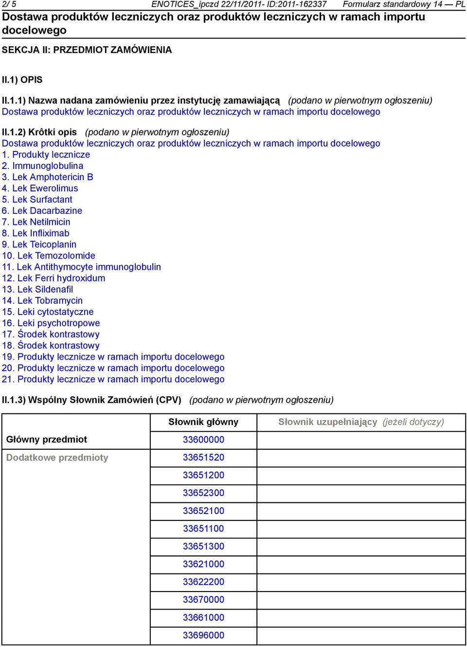 Lek Infliximab 9. Lek Teicoplanin 10. Lek Temozolomide 11. Lek Antithymocyte immunoglobulin 12. Lek Ferri hydroxidum 13. Lek Sildenafil 14. Lek Tobramycin 15. Leki cytostatyczne 16.