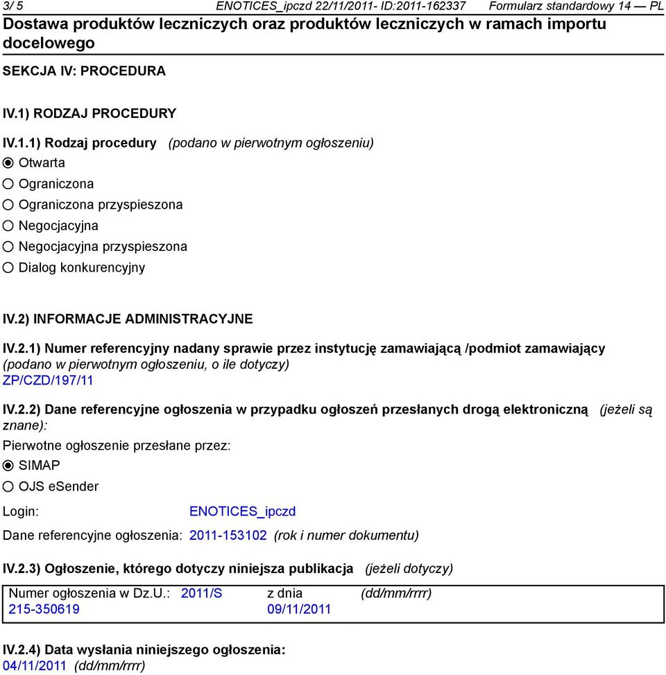 referencyjne ogłoszenia w przypadku ogłoszeń przesłanych drogą elektroniczną (jeżeli są znane): Pierwotne ogłoszenie przesłane przez: SIMAP OJS esender Login: ENOTICES_ipczd Dane referencyjne