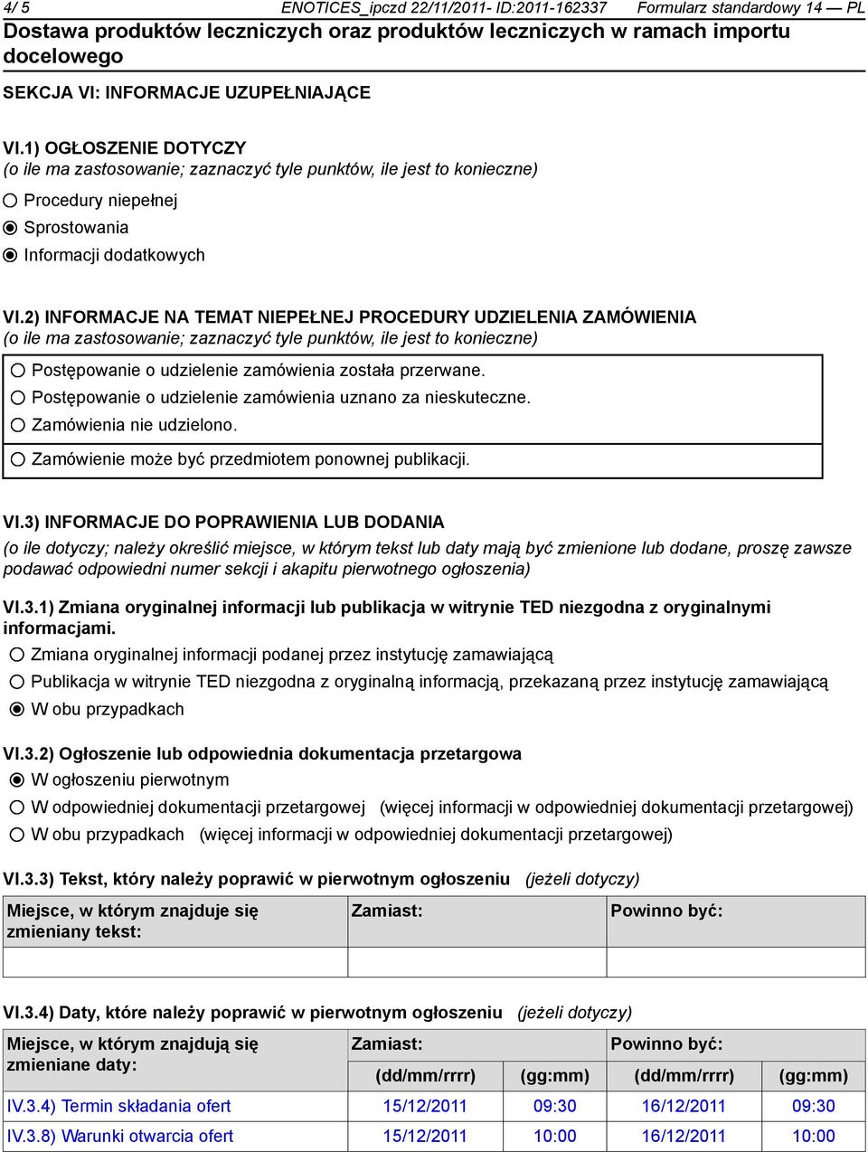 2) INFORMACJE NA TEMAT NIEPEŁNEJ PROCEDURY UDZIELENIA ZAMÓWIENIA (o ile ma zastosowanie; zaznaczyć tyle punktów, ile jest to konieczne) Postępowanie o udzielenie zamówienia została przerwane.