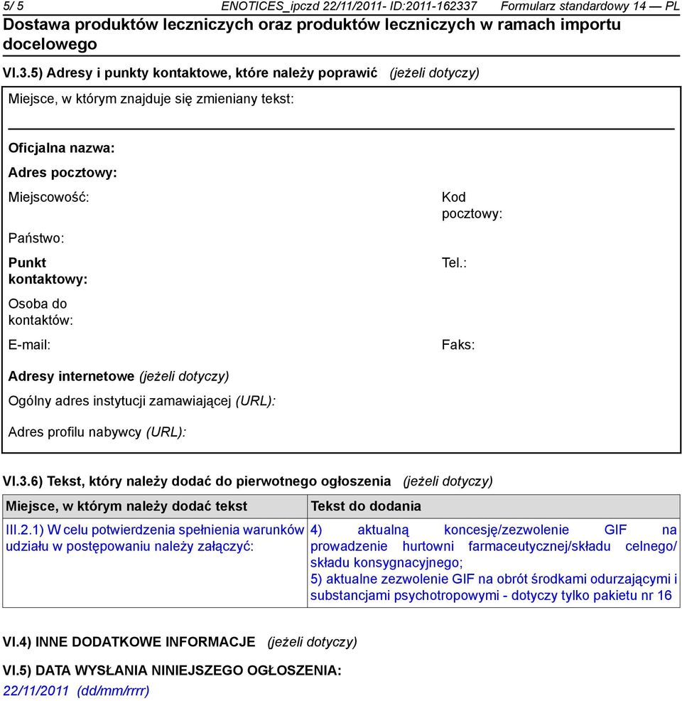 5) Adresy i punkty kontaktowe, które należy poprawić (jeżeli dotyczy) Miejsce, w którym znajduje się zmieniany tekst: Oficjalna nazwa: Adres pocztowy: Miejscowość: Kod pocztowy: Państwo: Punkt