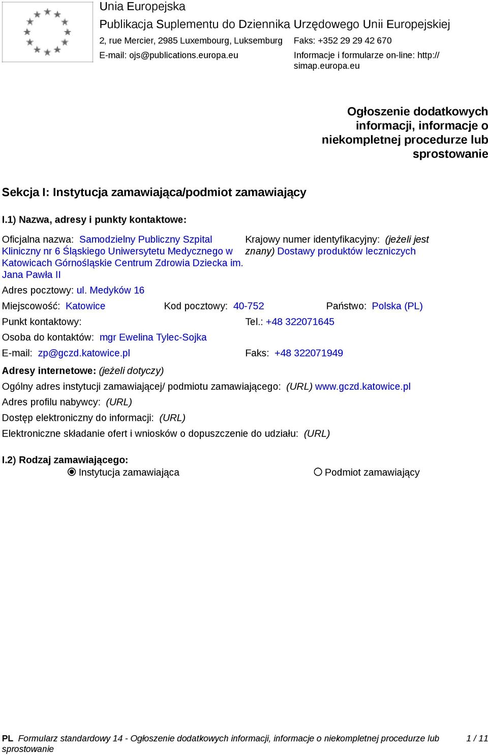1) Nazwa, adresy i punkty kontaktowe: Oficjalna nazwa: Samodzielny Publiczny Szpital Krajowy numer identyfikacyjny: (jeżeli jest Kliniczny nr 6 Śląskiego Uniwersytetu Medycznego w znany) Dostawy