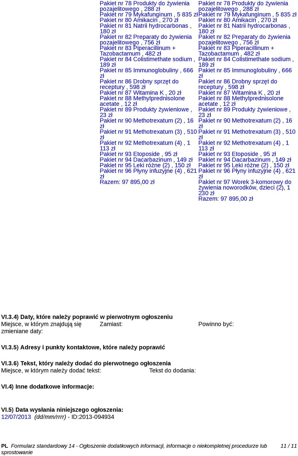 Witamina K, 20 Pakiet nr 88 Methylprednisolone acetate, 12 Pakiet nr 89 Produkty żywieniowe, 23 Pakiet nr 90 Methotrexatum (2), 16 Pakiet nr 91 Methotrexatum (3), 510 Pakiet nr 92 Methotrexatum (4),