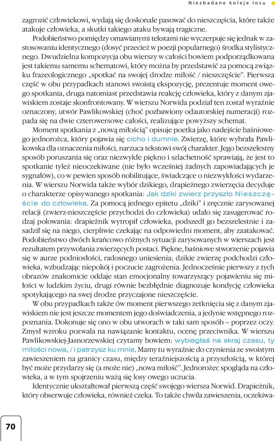 Dwudzielna kompozycja obu wierszy w całości bowiem podporządkowana jest takiemu samemu schematowi, który można by przedstawić za pomocą związku frazeologicznego spotkać na swojej drodze miłość /