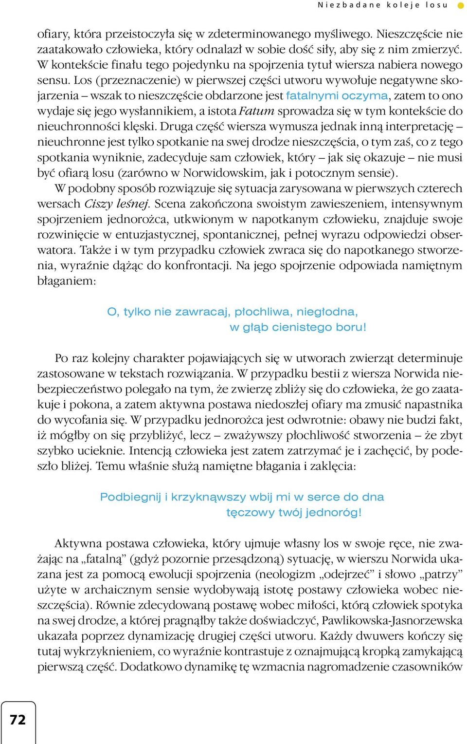 Los (przeznaczenie) w pierwszej części utworu wywołuje negatywne skojarzenia wszak to nieszczęście obdarzone jest fatalnymi oczyma, zatem to ono wydaje się jego wysłannikiem, a istota Fatum sprowadza