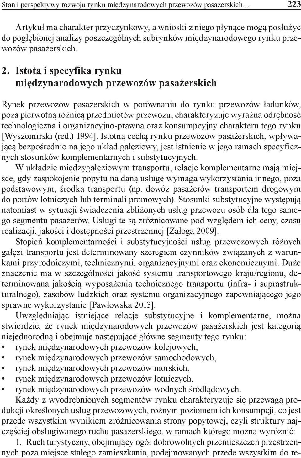 Istota i specyfika rynku międzynarodowych przewozów pasażerskich Rynek przewozów pasażerskich w porównaniu do rynku przewozów ładunków, poza pierwotną różnicą przedmiotów przewozu, charakteryzuje