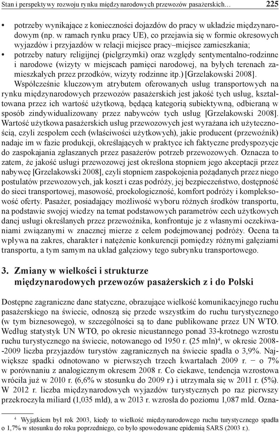 sentymentalno-rodzinne i narodowe (wizyty w miejscach pamięci narodowej, na byłych terenach zamieszkałych przez przodków, wizyty rodzinne itp.) [Grzelakowski 2008].