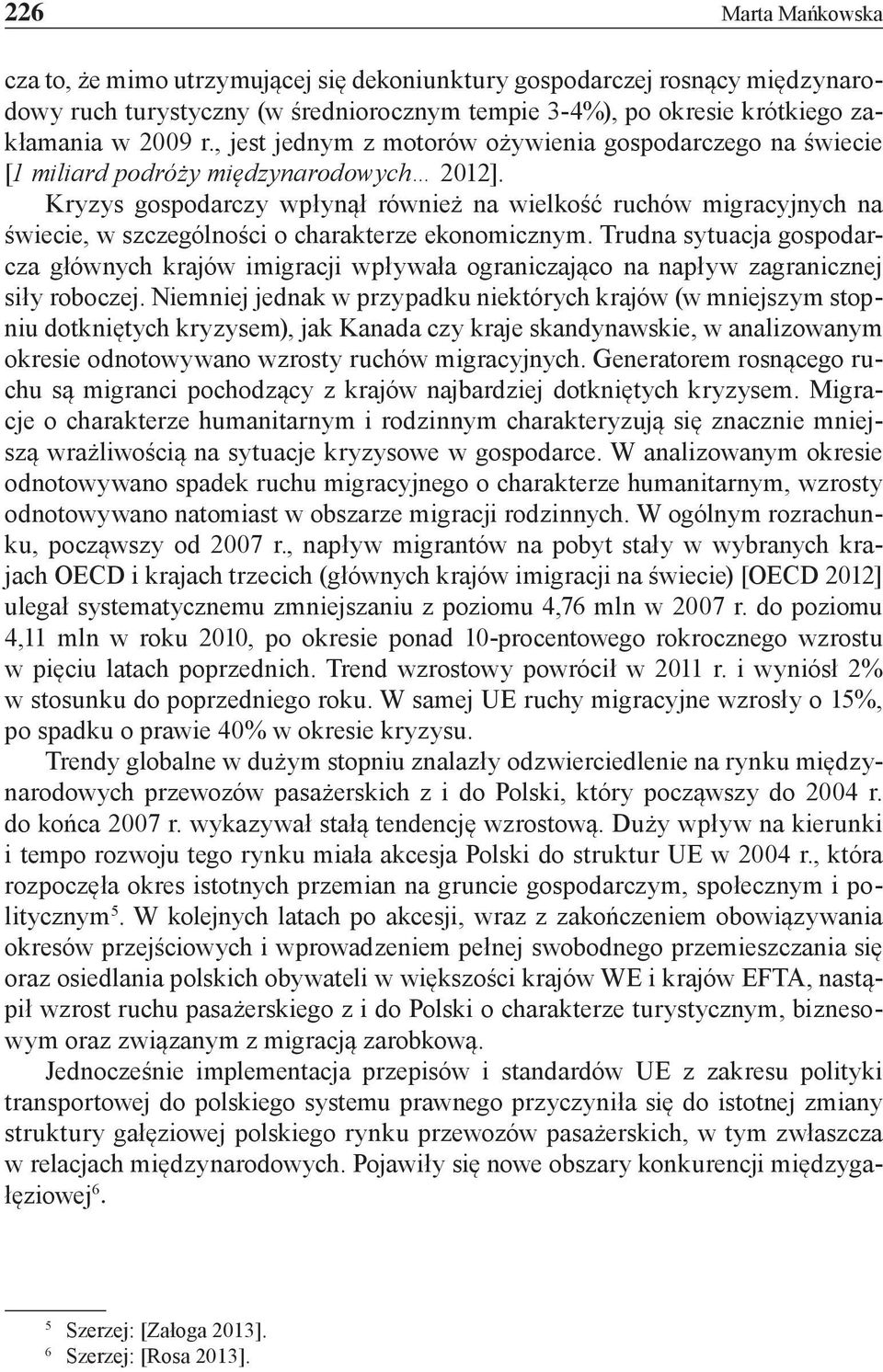 Kryzys gospodarczy wpłynął również na wielkość ruchów migracyjnych na świecie, w szczególności o charakterze ekonomicznym.